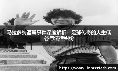 马拉多纳酒驾事件深度解析：足球传奇的人生低谷与法律纠纷