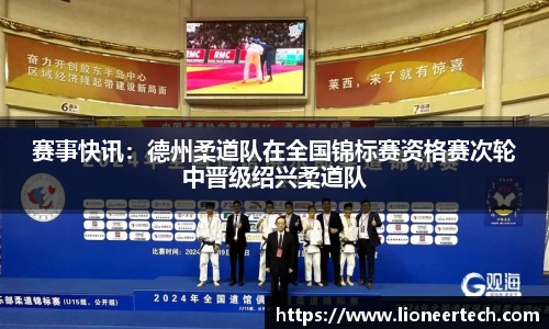 赛事快讯：德州柔道队在全国锦标赛资格赛次轮中晋级绍兴柔道队