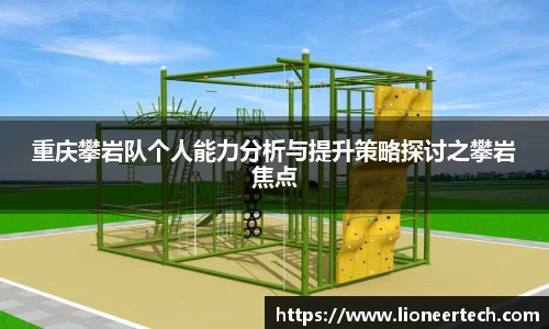 重庆攀岩队个人能力分析与提升策略探讨之攀岩焦点